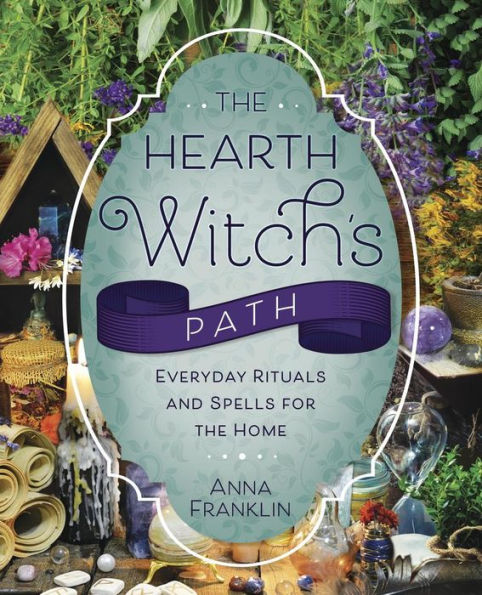 the Hearth Witch's Path: Everyday Rituals and Spells for Home