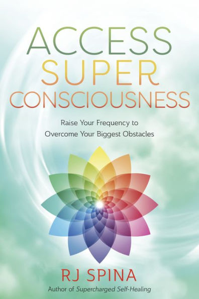 Access Super Consciousness: Raise Your Frequency to Overcome Biggest Obstacles