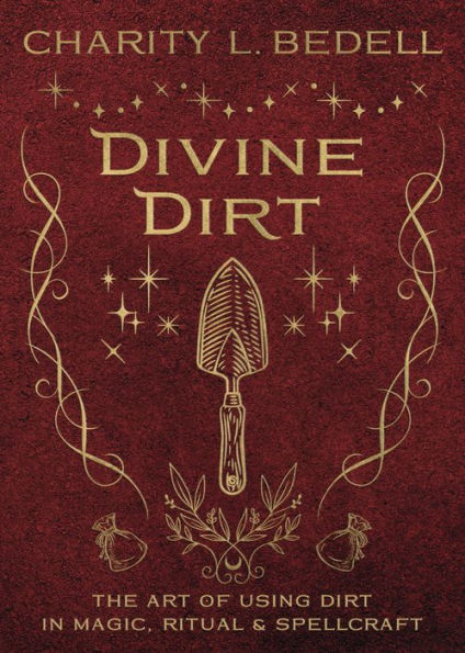 Divine Dirt: The Art of Using Dirt Magic, Ritual & Spellcraft