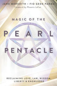 Title: Magic of the Pearl Pentacle: Reclaiming Love, Law, Wisdom, Liberty & Knowledge, Author: Jane Meredith