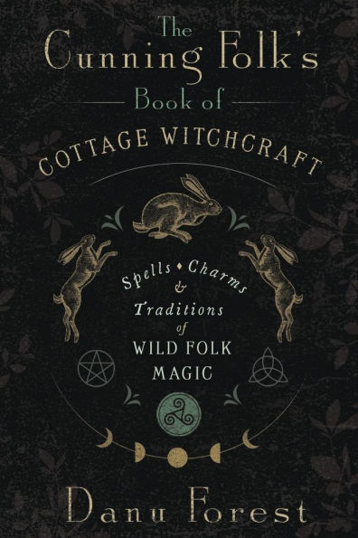 The Cunning Folk's Book of Cottage Witchcraft: Spells, Charms & Traditions Wild Folk Magic