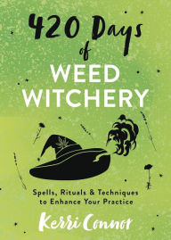 Title: 420 Days of Weed Witchery: Spells, Rituals & Techniques to Enhance Your Practice, Author: Kerri Connor