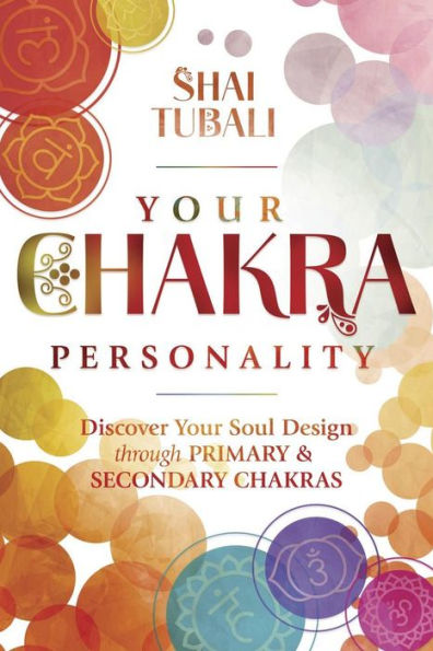 Your Chakra Personality: Discover Soul Design through Primary and Secondary Chakras