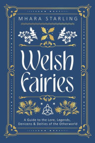 Ipod download book audio Welsh Fairies: A Guide to the Lore, Legends, Denizens & Deities of the Otherworld 9780738777740 by Mhara Starling (English Edition) ePub iBook RTF