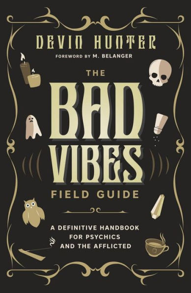 The Bad Vibes Field Guide: A Definitive Handbook for Psychics and the Afflicted