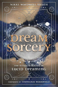 Title: Dream Sorcery: The Ritual & Magick of Lucid Dreaming, Author: Nikki Wardwell Sleath