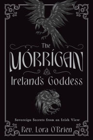 Download ebook pdf file The Morrigan, Ireland's Goddess: Sovereign Secrets from an Irish View by Lora O'Brien