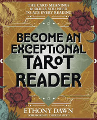 Title: Become an Exceptional Tarot Reader: The Card Meanings and Skills You Need to Ace Every Reading, Author: Ethony Dawn