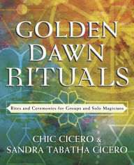 Title: Golden Dawn Rituals: Rites and Ceremonies for Groups and Solo Magicians, Author: Chic Cicero