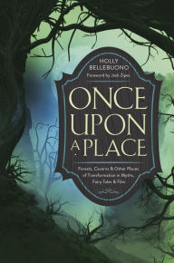 Ebooks with audio free download Once Upon a Place: Forests, Caverns & Other Places of Transformation in Myths, Fairy Tales & Film by Holly Bellebuono, Jack Zipes