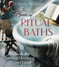 Title: The Book of Ritual Baths: A Guide to Spiritual Cleansing and Renewal, Author: Chanda Parkinson