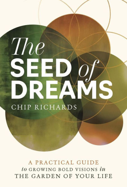 The Seed of Dreams: A Practical Guide to Growing Bold Visions in the Garden of Your LIfe