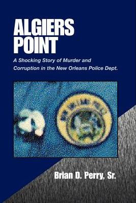Algiers Point: A Shocking Story of Murder and Corruption the N.O. Police Dept