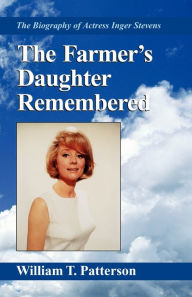 Title: The Farmer's Daughter Remembered: The Biography of Actress Inger Stevens, Author: William T. Patterson
