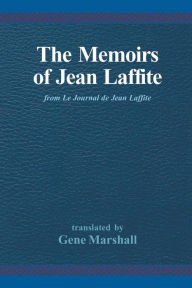 Title: The Memoirs of Jean Laffite: From Le Journal de Jean Laffite, Author: Gene Marshall