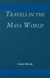 Title: Travels in the Maya World, Author: Carol Miller