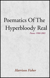 Title: Poematics of the Hyperbloody Real: Poems 1980-2001, Author: Harrison Fisher
