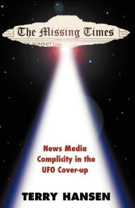 Title: The Missing Times: News Media Complicity in the UFO Cover-Up, Author: Terry Hansen