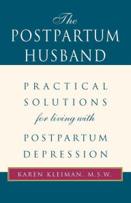 Title: The Postpartum Husband: Practical Solutions for Living with Postpartum Depression, Author: Karen R. Kleiman