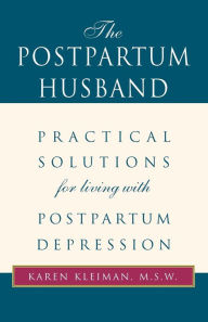 Title: The Postpartum Husband: Practical Solutions for Living with Postpartum Depression, Author: Karen R Kleiman M.S.W.