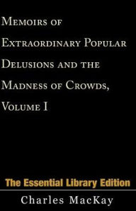 Title: Memoirs of Extraordinary Popular Delusions and the Madness of Crowds, Volume 1, Author: Charles MacKay