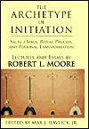 Title: The Archetype of Initiation: Sacred Space, Ritual Process, and Personal Transformation, Author: Robert L Moore