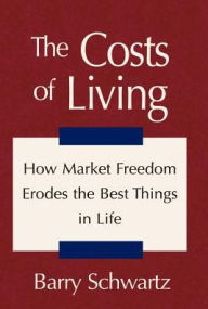 Title: The Costs of Living: How Market Freedom Erodes the Best Things in Life, Author: Barry Schwartz