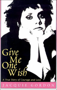 Title: Give Me One Wish: A True Story of Courage and Love, Author: Jacquie Gordon