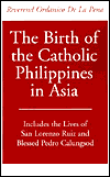 Title: The Birth of the Catholic Philippines in Asia: Includes the Lives of San Lorenzo Ruiz and the Blessed Pedro Calungsod, Author: Ordanico de La Pena