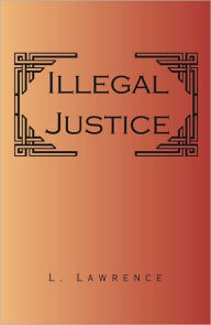 Title: Illegal Justice, Author: L. Lawrence