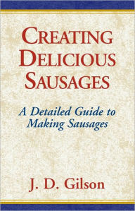 Title: Creating Delicious Sausages, Author: J.D. Gilson