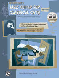 Title: Jazz Guitar for Classical Cats: Harmony (The Classical Guitarist's Guide to Jazz, Book & Online Audio, Author: Andrew York