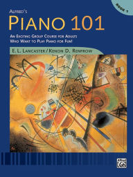 Title: Alfred's Piano 101, Bk 1: An Exciting Group Course for Adults Who Want to Play Piano for Fun!, Author: E. L. Lancaster