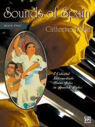 Title: Sounds of Spain , Bk 2: 7 Colorful Intermediate Piano Solos in Spanish Styles, Author: Catherine Rollin
