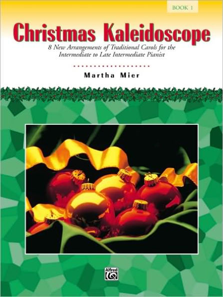 Christmas Kaleidoscope, Bk 1: 8 New Arrangements of Traditional Carols for the Intermediate to Late Intermediate Pianist