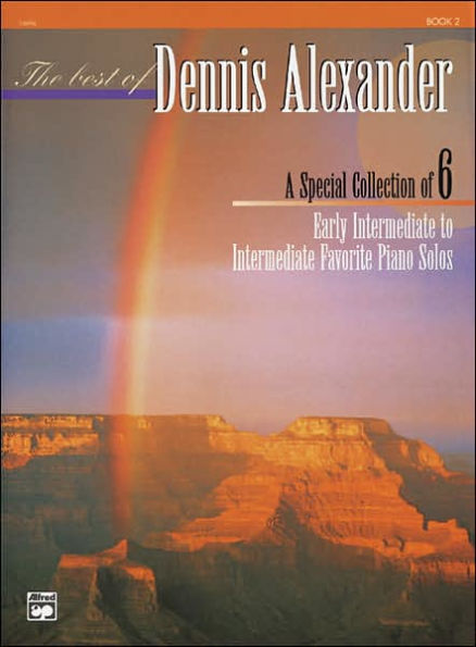 The Best of Dennis Alexander, Bk 2: A Special Collection of 6 Early Intermediate to Intermediate Favorite Piano Solos