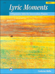 Title: Lyric Moments, Bk 1: 8 Expressive Solos for Intermediate Pianists, Author: Catherine Rollin