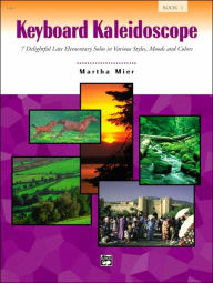 Title: Keyboard Kaleidoscope, Bk 1: 7 Delightful Late Elementary Solos in Various Styles, Moods, and Colors, Author: Martha Mier