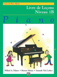 Title: Alfred's Basic Piano Library Lesson Book, Bk 1B: French Language Edition, Author: Willard A. Palmer