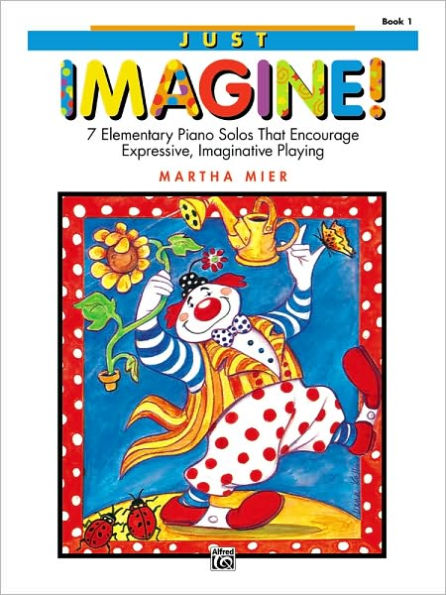 Just Imagine!, Bk 1: 7 Elementary Piano Solos That Encourage Expressive, Imaginative Playing