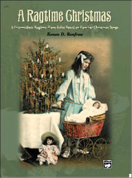 Title: A Ragtime Christmas: 6 Intermediate Ragtime Piano Solos Based on Familiar Christmas Songs, Author: Alfred Music