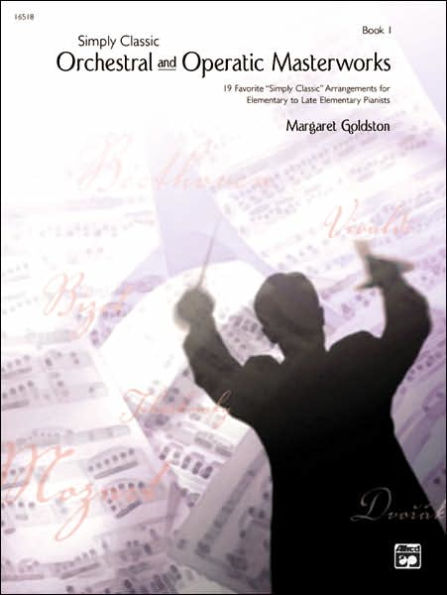 Simply Classic Orchestral and Operatic Masterworks, Bk 1: 19 Favorite Simply Classic" Arrangements for Elementary to Late Elementary Pianists"