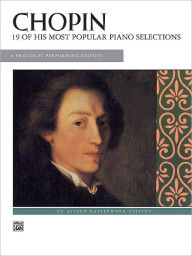 Title: Chopin -- 19 Most Popular Pieces: A Practical Performing Edition, Author: Frédéric Chopin