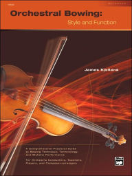 Title: Orchestral Bowing -- Style and Function: Workbook, Author: James Kjelland