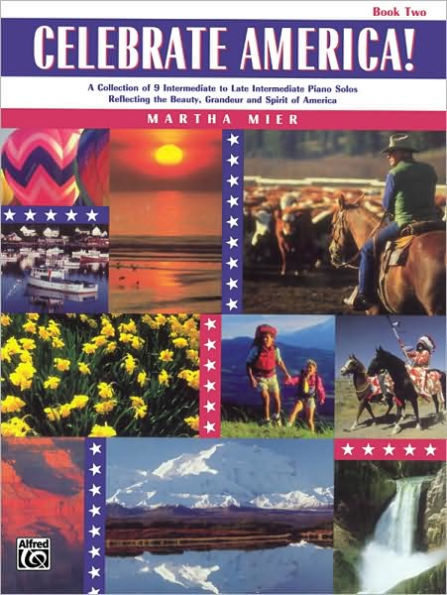 Celebrate America!, Bk 2: A Collection of 9 Intermediate to Late Intermediate Piano Solos Reflecting the Beauty, Grandeur, and Spirit of America