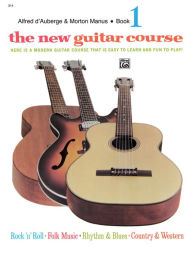 Title: The New Guitar Course, Bk 1: Here Is a Modern Guitar Course That Is Easy to Learn and Fun to Play!, Author: Alfred d'Auberge