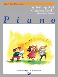 Title: Alfred's Basic Piano Library Ear Training Complete, Bk 1: For the Later Beginner, Author: Gayle Kowalchyk