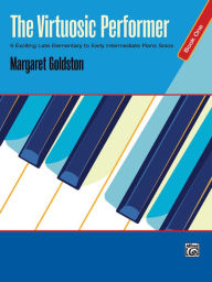 Title: The Virtuosic Performer, Bk 1: 9 Exciting Late Elementary to Early Intermediate Piano Solos, Author: Margaret Goldston