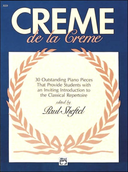 Creme de la Creme: 30 Outstanding Piano Pieces that Provide Students with an Inviting Introduction to the Classical Repertoire