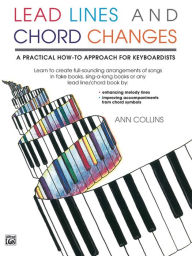 Title: Lead Lines and Chord Changes: A Practical How-To Approach for Keyboardists, Author: Ann Collins